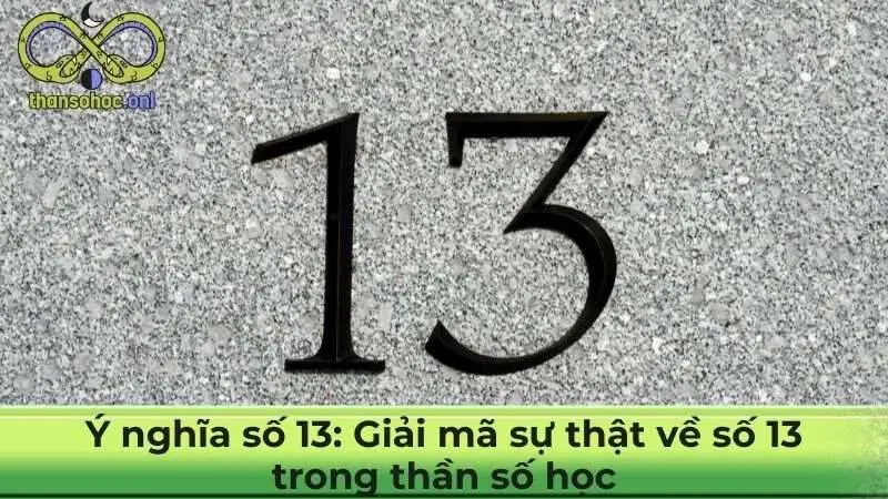 Ý nghĩa số 13: Giải mã sự thật về số 13 trong thần số học