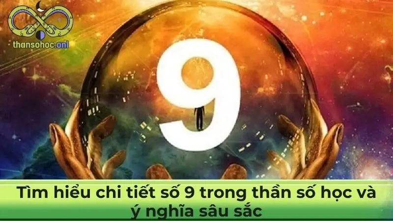 Tìm hiểu chi tiết số 9 trong thần số học và ý nghĩa sâu sắc