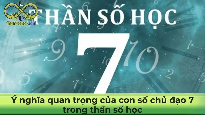 Ý nghĩa quan trọng của con số chủ đạo 7 trong thần số học 