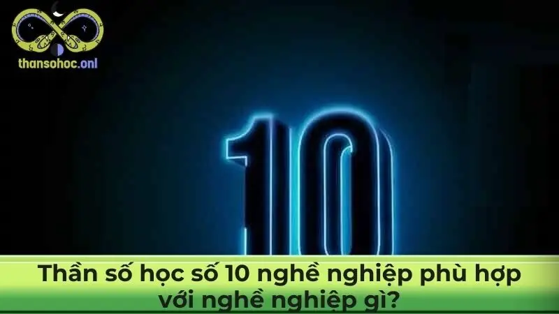 Thần số học số 10 nghề nghiệp phù hợp với nghề nghiệp gì?