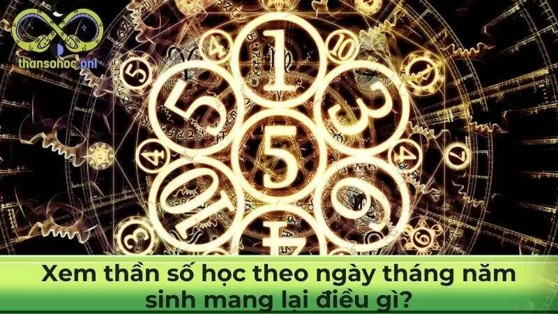 Xem thần số học theo ngày tháng năm sinh mang lại điều gì?